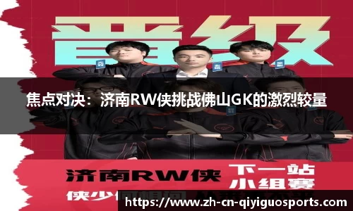 焦点对决：济南RW侠挑战佛山GK的激烈较量